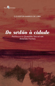 Title: Do Sertão à Cidade: Política e a Questão Social em Amando Fontes, Author: Cleverton Barros De Lima