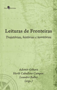 Title: Leituras de Fronteiras: Trajetórias, Histórias e Territórios, Author: Ademir Gebara