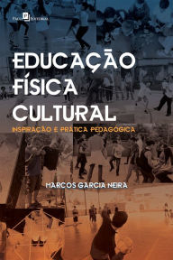 Title: Educação Física Cultural: Inspiração e Prática Pedagógica, Author: Marcos Garcia Neira