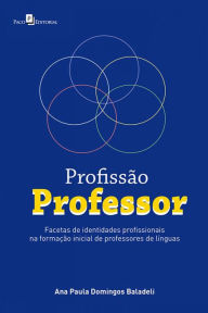 Title: Profissão Professor: Facetas de Identidades Profissionais na Formação Inicial de Professores de Línguas, Author: Ana Paula Domingos Baladeli