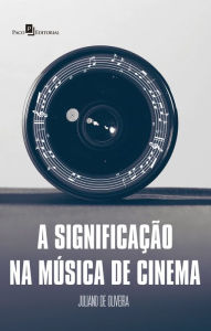 Title: A Significação na Música de Cinema, Author: Juliano de Oliveira