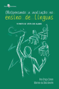 Title: (Re)pensando a Avaliação no Ensino de Línguas: O Ponto de Vista dos Alunos, Author: Marcelo Silva Da Amorim