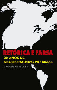Title: Retórica e Farsa: 30 Anos de Neoliberalismo no Brasil, Author: Christiane Vieira Laidler