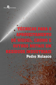Title: Técnicas Para o Aproveitamento de Níquel, Cromo e Outros Metais em Resíduos Industriais, Author: Pedro José Nolasco Sobrinho