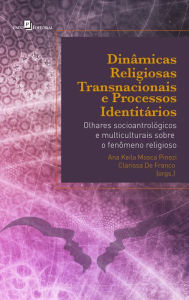 Title: Dinâmicas Religiosas Transnacionais e Processos Identitários: Olhares Sócio-Antropológicos e Multiculturais Sobre o Fenômeno Religioso, Author: Ana Keila Mosca Pinezi