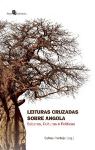 Title: Leituras Cruzadas sobre Angola: Saberes, Culturas e Políticas - volume 2, Author: Selma Pantoja