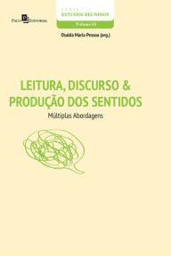 Title: Leitura, discurso & produção dos sentidos: Múltiplas abordagens, Author: Osalda Maria Pessoa