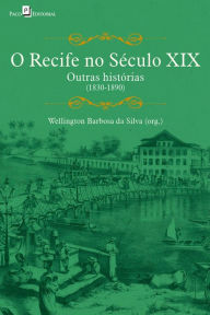 Title: O Recife no século XIX: Outras Histórias (1830-1890), Author: Wellington Barbosa da Silva