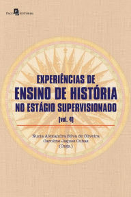 Title: Experiência de ensino de história no estágio supervisionado (V. 4), Author: Nucia Alexandra Silva de Oliveira
