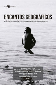 Title: Encantos geográficos: vivências e experiências: (Geografias e Expedições Amazônicas), Author: Josué da Costa Silva