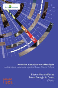 Title: Memórias e identidades da metrópole: Cartografando espaços de significações no Distrito Federal, Author: Edson Silva de Farias