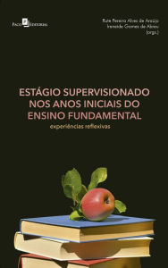Title: Estágio Supervisionado nos Anos Iniciais do Ensino Fundamental: Experiências Reflexivas, Author: Rute Pereira Alves de Araújo