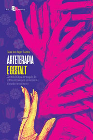 Title: Arteterapia e Gestalt: Contribuindo Para o Resgate de Potencialidades em Adolescentes Abusadas Sexualmente, Author: Taíse dos Anjos Santos