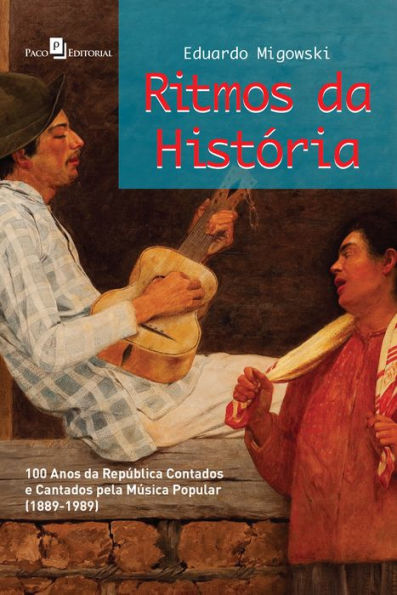 Ritmos da história: 100 anos da república contados e cantados pela música popular (1889-1989)