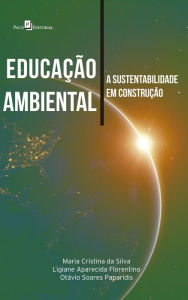 Title: Educação Ambiental: A Sustentabilidade em Construção, Author: Maria Cristina Da Silva