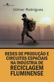 Title: Redes de produção e circuitos espaciais na indústria de reciclagem fluminense, Author: Uilmer Rodrigues