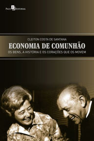 Title: Economia de comunhão: Os bens, a história e os corações que os movem, Author: Cleiton Costa de Santana