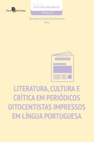 Title: Literatura, cultura e crítica em periódicos oitocentistas impressos em língua portuguesa, Author: Benedita Cássia Lima de Sant'Anna