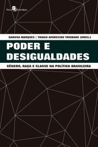 Title: Poder e desigualdades: Gênero, raça e classe na política brasileira, Author: Danusa Marques