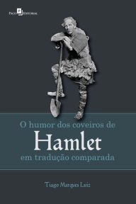 Title: O humor dos Coveiros de Hamlet em tradução comparada, Author: Tiago Marques Luiz