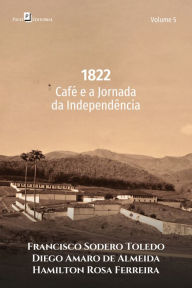 Title: 1822: Café e a jornada da independência, Author: Francisco Sodero Toledo
