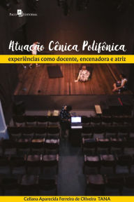 Title: Atuação cênica polifônica: Experiências como docente, encenadora e atriz, Author: Celiana Aparecida Ferreira de Oliveira