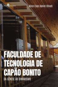 Title: Faculdade de Tecnologia de Capão Bonito: Da gênese ao dinamismo, Author: Alice Elias Daniel Olivati