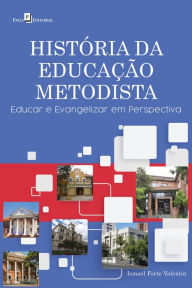 Title: História da educação metodista: Educar e evangelizar em perspectiva, Author: Ismael Forte Valentin
