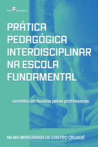 Title: Prática pedagógica interdisciplinar na escola fundamental: Sentidos atribuídos pelas professoras, Author: Nilma Margarida de Castro Crusoé