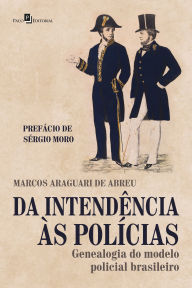 Title: Da intendência às polícias: Genealogia do modelo policial brasileiro, Author: Marcos Araguari De Abreu
