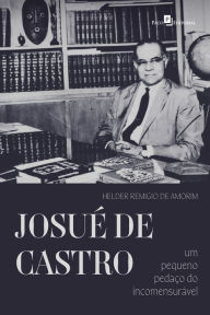 Title: Josué de Castro: Um pequeno pedaço do incomensurável, Author: Helder Remigio
