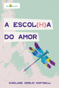 Title: A escol(h)a do amor, Author: Suselaine Serejo Martinelli