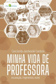 Title: Minha vida de professora: Escavação, fragmentos, vozes, Author: Cancionila Janzkovski Cardoso