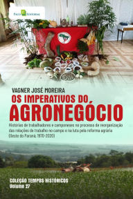 Title: Os imperativos do agronegócio: Histórias de trabalhadores e camponeses no processo de reorganização das relações de trabalho no campo e na luta pela reforma agrária (Oeste do Paraná, 1970-2020), Author: Vagner José Moreira