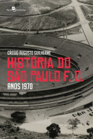 Title: História do São Paulo F. C. anos 1970, Author: Cássio Augusto Samogin Almeida Guilherme