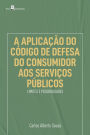 A aplicação do código de defesa do consumidor aos serviços públicos: Limites e possibilidades