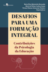 Title: Desafios para uma formação integral: Contribuições da psicologia da educação, Author: Maria Eliza Mattosinho Bernardes