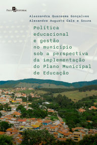 Title: Política educacional e gestão no município sob a perspectiva da implementação do plano municipal de educação, Author: Alessandra Quaresma Gonçalves
