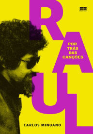 Title: Raul Seixas: Por trás das canções, Author: Carlos Minuano