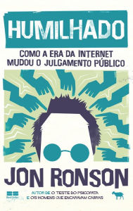 Title: Humilhado: Como a era da internet mudou o julgamento público, Author: Jon Ronson