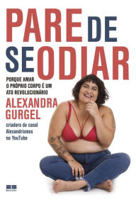 Title: Pare de se odiar: Porque amar o próprio corpo é um ato revolucionário, Author: Alexandra Gurgel