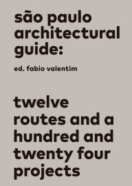 Title: São Paulo architectural guide: Twelve routes and a hundred and twenty four projects, Author: Fabio Valentim