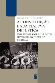 Title: A Constituição e sua reserva de justiça: Uma teoria sobre os limites materiais ao poder de reforma, Author: Oscar Vilhena Vieira