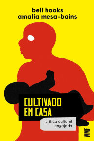 Title: Cultivado em casa: crítica cultural insurgente, Author: bell hooks