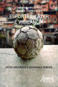 Title: Esportes, lazer e vigilância: entre discursos e segurança pública, Author: Cristiano Neves da Rosa