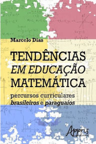 Title: Tendências em educação matemática: percursos curriculares brasileiros e paraguaios, Author: Marcelo Oliveira de Dias