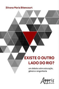 Title: Existe o outro lado do rio? um debate sobre educação, gênero e engenharia, Author: SILVANA MARIA BITENCOURT