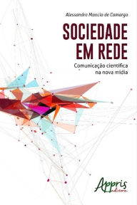 Title: Sociedade em rede: comunicação científica na nova mídia, Author: ALESSANDRO MANCIO DE CAMARGO