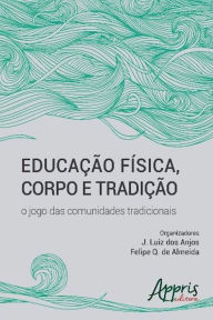 Title: Educação física, corpo e tradição: o jogo das comunidades tradicionais, Author: J. Luiz dos Anjos