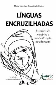 Title: Línguas encruzilhadas: histórias de meninos e medicalização na educação, Author: Maria Carolina Andrade de Freitas